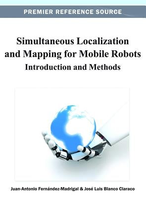 Simultaneous Localization and Mapping for Mobile Robots: Introduction and Methods by FernÃ¡ndez-Madrigal, Juan-Antonio