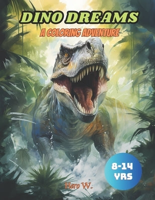 Dino Dreams: A Coloring Adventure: Dinosaur coloring book for kids 8-14 years by W, Hero