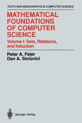 Mathematical Foundations of Computer Science: Sets, Relations, and Induction by Fejer, Peter A.