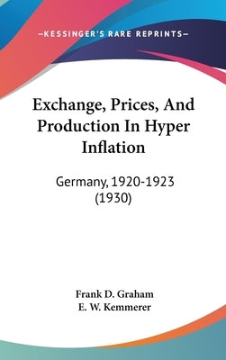 Exchange, Prices, And Production In Hyper Inflation: Germany, 1920-1923 (1930) by Graham, Frank D.