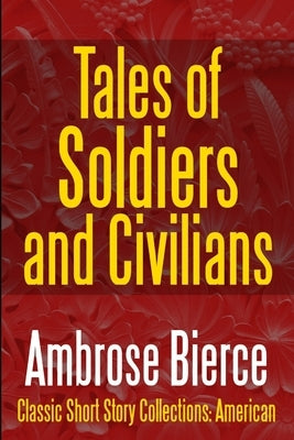 Tales of Soldiers and Civilians -The Collected Works of Ambrose Bierce Vol. II by Bierce, Ambrose