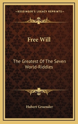 Free Will: The Greatest Of The Seven World-Riddles by Gruender, Hubert