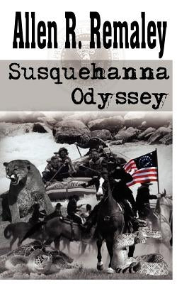 Susquehanna Odyssey by Remaley, Allen R.