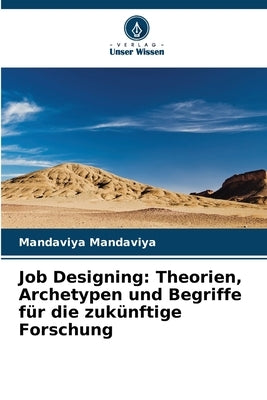 Job Designing: Theorien, Archetypen und Begriffe für die zukünftige Forschung by Mandaviya, Mandaviya