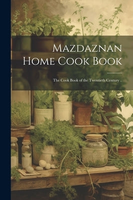 Mazdaznan Home Cook Book; the Cook Book of the Twentieth Century .. by Anonymous