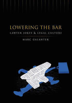 Lowering the Bar: Lawyer Jokes and Legal Culture by Galanter, Marc