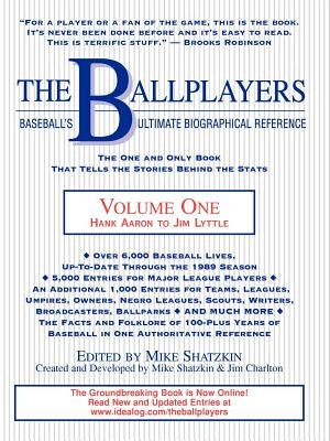The Ballplayers, Hank Aaron to Jim Lyttle: Baseball's Ultimate Biographical Reference by Shatzkin, Mike