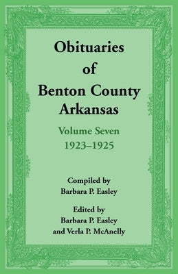Obituaries of Benton County, Arkansas: Volume 7, 1923-1925 by Easley, Barbara