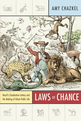 Laws of Chance: Brazil's Clandestine Lottery and the Making of Urban Public Life by Chazkel, Amy