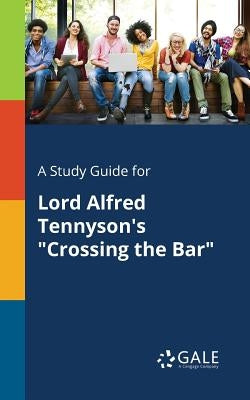 A Study Guide for Lord Alfred Tennyson's "Crossing the Bar" by Gale, Cengage Learning