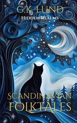 Hidden Realms: Scandinavian Folktales by Lund, G. K.