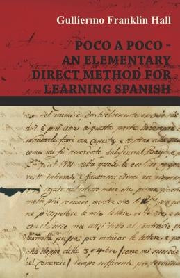 Poco A Poco - An Elementary Direct Method for Learning Spanish by Hall, Guillermo Franklin
