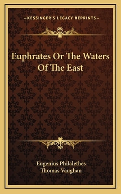 Euphrates Or The Waters Of The East by Philalethes, Eugenius