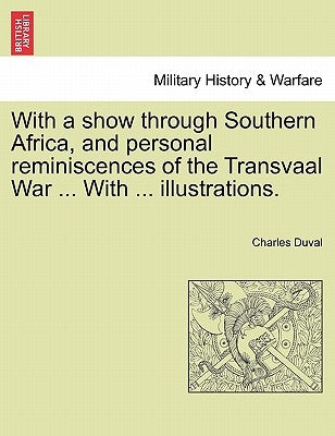 With a Show Through Southern Africa, and Personal Reminiscences of the Transvaal War ... with ... Illustrations. by Duval, Charles