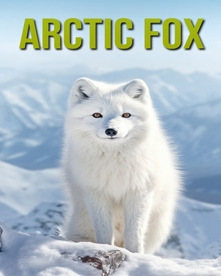 Arctic Fox: Fun and Educational Book for Kids with Amazing Facts and Pictures by Horton, Cinta
