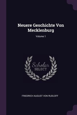 Neuere Geschichte Von Mecklenburg; Volume 1 by Friedrich August Von Rudloff