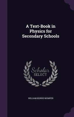 A Text-Book in Physics for Secondary Schools by Mumper, William Norris