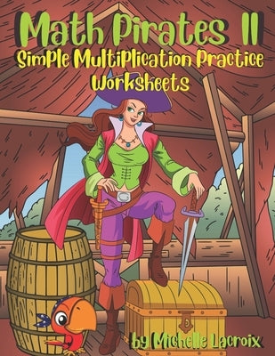Math Pirates II - Multiplication: Simple Multiplication Practice Worksheets by LaCroix, Michelle