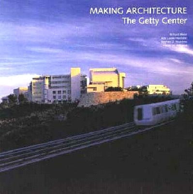 Making Architecture: The Getty Center by Williams, Harold M.