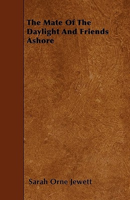 The Mate Of The Daylight And Friends Ashore by Jewett, Sarah Orne