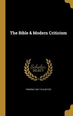 The Bible & Modern Criticism by Bettex, FrÃ©dÃ©ric 1837-1915