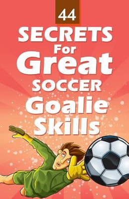 44 Secrets for Great Soccer Goalie Skills by Hasic, Mirsad