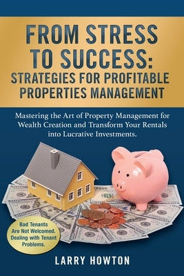From Stress to Success. Strategies for Profitable Properties Management: Mastering the Art of Property Management for Wealth Creation and Transform Yo by Howton, Larry