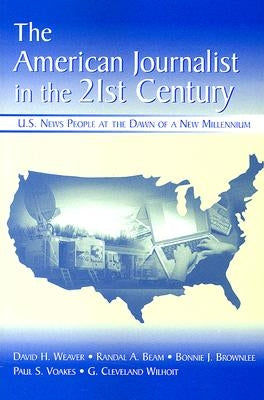 The American Journalist in the 21st Century: U.S. News People at the Dawn of a New Millennium by Weaver, David H.