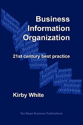 Business Information Organization: 21st Century Best Practice by White, Kirby