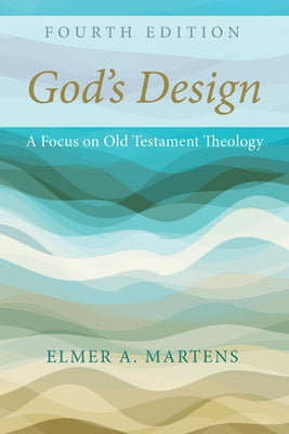 God's Design, 4th Edition: A Focus on Old Testament Theology by Martens, Elmer