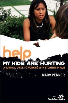 Help! My Kids Are Hurting: A Survival Guide to Working with Students in Pain by Penner, Marv