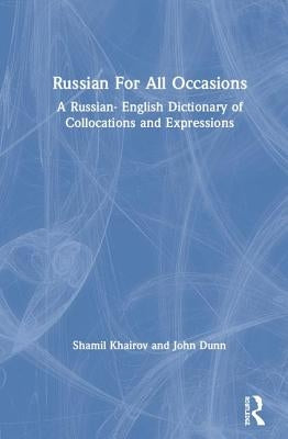Russian For All Occasions: A Russian-English Dictionary of Collocations and Expressions by Khairov, Shamil