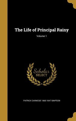 The Life of Principal Rainy; Volume 1 by Simpson, Patrick Carnegie 1865-1947