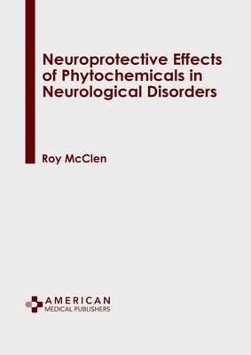 Neuroprotective Effects of Phytochemicals in Neurological Disorders by McClen, Roy