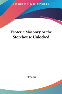 Esoteric Masonry or the Storehouse Unlocked by Phylotus