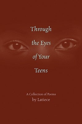 Through the Eyes of Your Teens: A Collection of Poems by Latiece