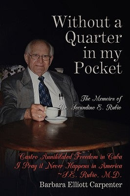 Without a Quarter in My Pocket: The Memoirs of Dr. Secundino E. Rubio by Carpenter, Barbara Elliott