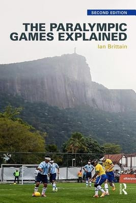 The Paralympic Games Explained: Second Edition by Brittain, Ian