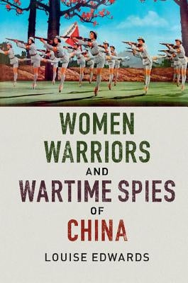 Women Warriors and Wartime Spies of China by Edwards, Louise
