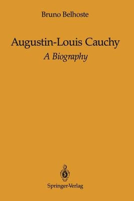 Augustin-Louis Cauchy: A Biography by Belhoste, Bruno