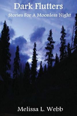 Dark Flutters: Stories For A Moonless Night by Webb, Melissa L.