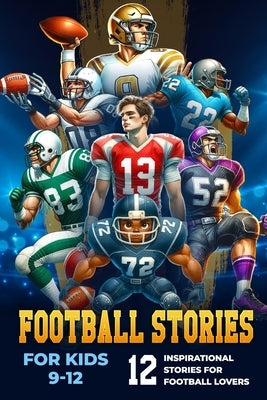 Football Stories for Kids 9-12: 12 Inspirational Stories for Football Lovers: Inspirational Stories for Young Football Lovers by Weston, Niamh