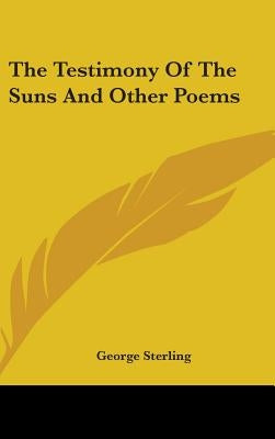 The Testimony Of The Suns And Other Poems by Sterling, George