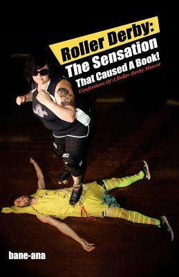 Roller Derby: The Sensation That Caused a Book!: Confessions of a Roller Derby Mascot by Bane-Ana