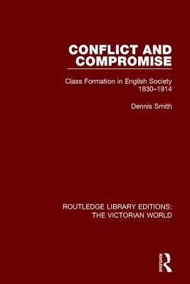 Conflict and Compromise: Class Formation in English Society 1830-1914 by Smith, Dennis