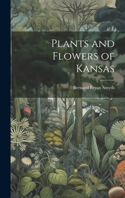 Plants and Flowers of Kansas by Smyth, Bernard Bryan 1843-