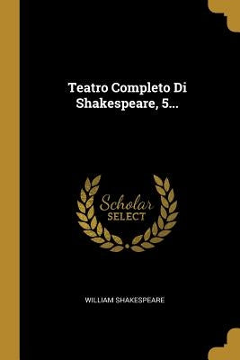 Teatro Completo Di Shakespeare, 5... by Shakespeare, William