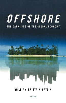 Offshore: The Dark Side of the Global Economy by Brittain-Catlin, William