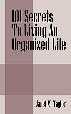 101 Secrets To Living An Organized Life by Taylor, Janet M.
