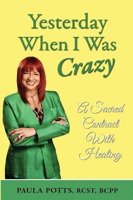 Yesterday When I Was Crazy: A Sacred Contract With Healing by Potts, Paula